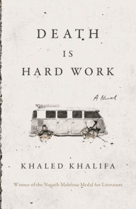 Download ebooks free pdf Death Is Hard Work 9781250251077 by Khaled Khalifa, Leri Price