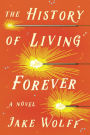 The History of Living Forever: A Novel