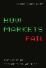 How Markets Fail: The Logic of Economic Calamities / Edition 1