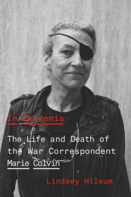 Read full books online for free without downloading In Extremis: The Life and Death of the War Correspondent Marie Colvin CHM RTF in English 9781250234841 by Lindsey Hilsum