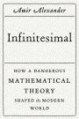 Infinitesimal: How a Dangerous Mathematical Theory Shaped the Modern World: How a Dangerous Mathematical Theory Shaped the Modern World
