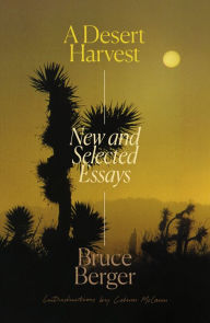 Title: A Desert Harvest: New and Selected Essays, Author: Bruce Berger