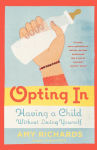 Alternative view 1 of Opting In: Having a Child Without Losing Yourself