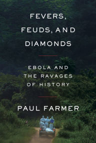 Title: Fevers, Feuds, and Diamonds: Ebola and the Ravages of History, Author: Paul Farmer