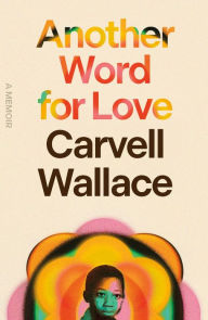 Title: Another Word for Love: A Memoir, Author: Carvell Wallace