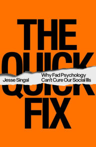 Title: The Quick Fix: Why Fad Psychology Can't Cure Our Social Ills, Author: Jesse Singal