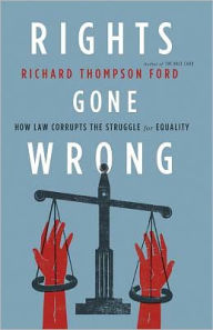 Rights Gone Wrong: How Law Corrupts the Struggle for Equality