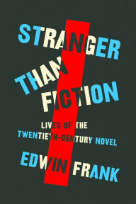 Title: Stranger Than Fiction: Lives of the Twentieth-Century Novel, Author: Edwin  Frank