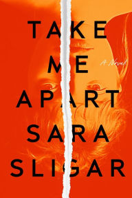 Title: Take Me Apart: A Novel, Author: Sara Sligar