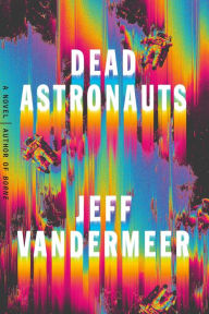 Download books for nintendo Dead Astronauts: A Novel 9780374276805 in English by Jeff VanderMeer