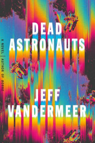 Free download joomla books pdf Dead Astronauts: A Novel by Jeff VanderMeer (English literature) 9780374276805