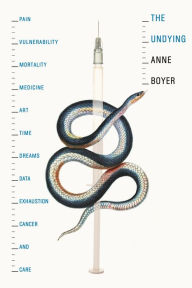 Read online books free no download The Undying: Pain, vulnerability, mortality, medicine, art, time, dreams, data, exhaustion, cancer, and care CHM FB2 in English by Anne Boyer