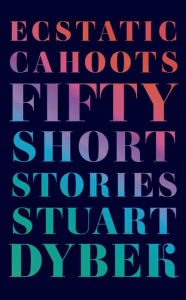 Title: Ecstatic Cahoots: Fifty Short Stories, Author: Stuart Dybek