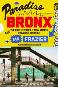 Title: Paradise Bronx: The Life and Times of New York's Greatest Borough, Author: Ian Frazier