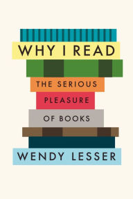 Title: Why I Read: The Serious Pleasure of Books, Author: Wendy Lesser