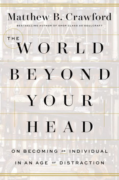 The World Beyond Your Head: On Becoming an Individual in an Age of Distraction