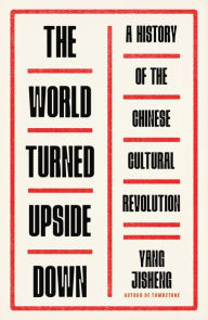 Title: The World Turned Upside Down: A History of the Chinese Cultural Revolution, Author: Yang Jisheng