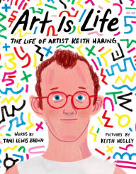 Title: Art Is Life: The Life of Artist Keith Haring, Author: Tami Lewis Brown