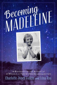 Title: Becoming Madeleine: A Biography of the Author of A Wrinkle in Time by Her Granddaughters, Author: Charlotte Jones Voiklis