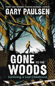 Title: Gone to the Woods: Surviving a Lost Childhood, Author: Gary Paulsen