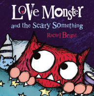 Title: Love Monster and the Scary Something, Author: Rachel Bright