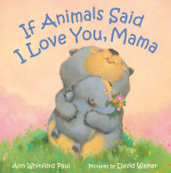 Title: If Animals Said I Love You, Mama, Author: Ann Whitford Paul
