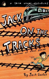 Title: Jack on the Tracks: Four Seasons of Fifth Grade (Jack Henry Series #2), Author: Jack Gantos