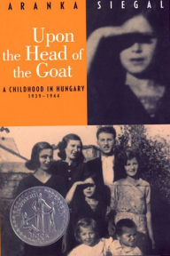 Title: Upon the Head of the Goat: A Childhood in Hungary 1939-1944 (Newbery Honor Book), Author: Aranka Siegal