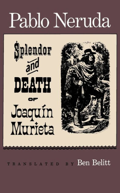 The Splendor And Death Of Joaquin Murieta A Play By Pablo Neruda Paperback Barnes Noble