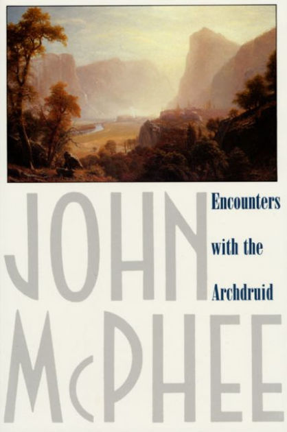 Encounters with the Archdruid: Narratives About a Conservationist and Three  of His Natural Enemies by John McPhee, Paperback Barnes  Noble®