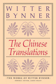 Title: The Chinese Translations: The Works of Witter Bynner: (The Jade Mountain and The Way of Life According to Laotzu), Author: Witter Bynner