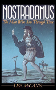 Title: Nostradamus: The Man Who Saw Through Time, Author: Lee McCann
