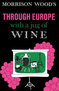 Title: Through Europe with a Jug of Wine, Author: Morrison Wood