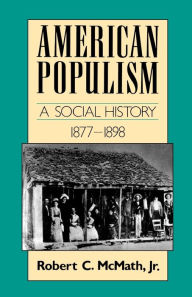 Title: American Populism: A Social History 1877-1898 / Edition 1, Author: Robert C. McMath Jr.