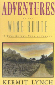 Title: Adventures on the Wine Route: A Wine Buyer's Tour of France, Author: Kermit Lynch