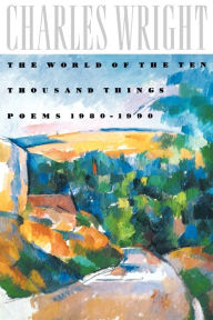 Title: The World of the Ten Thousand Things: Poems 1980-1990, Author: Charles Wright