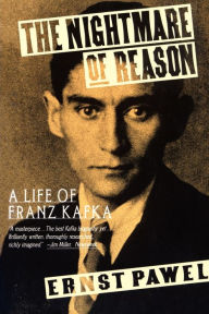 Title: The Nightmare of Reason: A Life of Franz Kafka, Author: Ernst Pawel