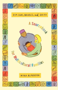 Title: Dim Sum, Bagels, and Grits: A Sourcebook for Multicultural Families, Author: Myra Alperson