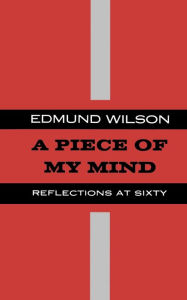 Title: A Piece of My Mind: Reflections at Sixty, Author: Edmund Wilson