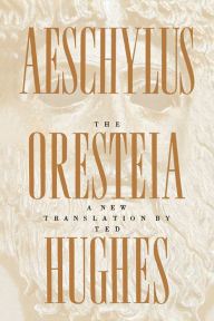Title: The Oresteia of Aeschylus: A New Translation by Ted Hughes, Author: Ted Hughes