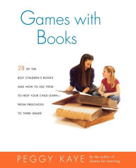 Title: Games with Books: Twenty-eight of the Best Children's Books and How to Use Them to Help Your Child Learn-From Preschool to Third Grade, Author: Peggy Kaye
