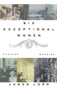 Title: Six Exceptional Women: Further Memoirs, Author: James Lord
