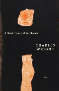 Title: A Short History of the Shadow, Author: Charles Wright