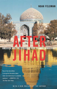 Title: After Jihad: America and the Struggle for Islamic Democracy, Author: Noah Feldman