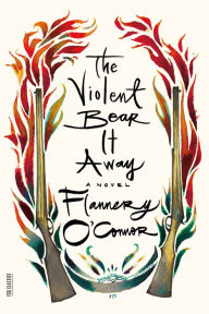 Title: The Violent Bear It Away: A Novel, Author: Flannery O'Connor