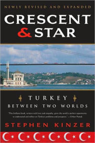 Title: Crescent and Star: Turkey Between Two Worlds, Author: Stephen Kinzer