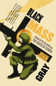 Title: Black Mass: Apocalyptic Religion and the Death of Utopia, Author: John Gray (2)