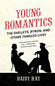 Title: Young Romantics: The Shelleys, Byron, and Other Tangled Lives, Author: Daisy Hay