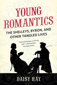 Title: Young Romantics: The Shelleys, Byron, and Other Tangled Lives, Author: Daisy Hay