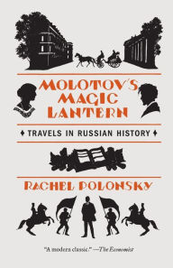 Title: Molotov's Magic Lantern: Travels in Russian History, Author: Rachel Polonsky